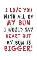 I Love You With All Of My Bum - Funny Cute Valentine Gift Notebook