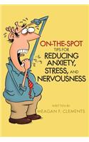 On-The-Spot Tips For Reducing Anxiety, Stress, And Nervousness
