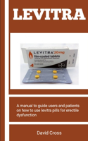 Levitra: A Manual To Guide Users And Patients On How To Use Levitra Pills For Erectile Dysfunction