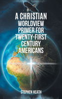 Christian Worldview Primer for Twenty-First-Century Americans