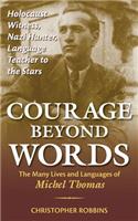 Courage Beyond Words: Holocaust Witness, Nazi Hunter, Language Teacher to the Stars: The Many Lives and Languages of Miche