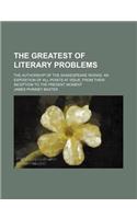 The Greatest of Literary Problems; The Authorship of the Shakespeare Works an Exposition of All Points at Issue, from Their Inception to the Present M
