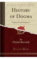 History of Dogma: Volume IV and Volume V (Classic Reprint): Volume IV and Volume V (Classic Reprint)