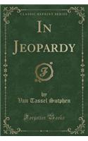 In Jeopardy (Classic Reprint)