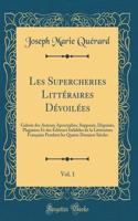 Les Supercheries Littéraires Dévoilées, Vol. 1: Galerie des Auteurs Apocryphes, Supposés, Déguisés, Plagiaires Et des Éditeurs Infidèles de la Littérature Française Pendant les Quatre Derniers Siècles (Classic Reprint)