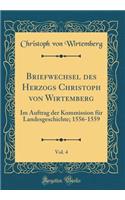 Briefwechsel des Herzogs Christoph von Wirtemberg, Vol. 4: Im Auftrag der Kommission für Landesgeschichte; 1556-1559 (Classic Reprint)