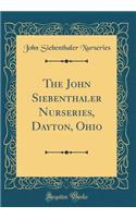 The John Siebenthaler Nurseries, Dayton, Ohio (Classic Reprint)