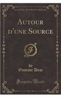 Autour d'Une Source (Classic Reprint)