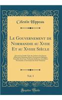 Le Gouvernement de Normandie Au Xviie Et Au Xviiie SiÃ¨cle, Vol. 3: Documents InÃ©dits TirÃ©s Des Archives Du Chateau d'Harcourt; DeuxiÃ¨me Partie, Ã?vÃ©nements Politiques; Nouvelles de la Cour, Parlement de Rouen, AssemblÃ©es Provinciales, Convoca: Documents InÃ©dits TirÃ©s Des Archives Du Chateau d'Harcourt; DeuxiÃ¨me Partie, Ã?vÃ©nements Politiques; Nouvelles de la Cour, Parlement de Rouen, A