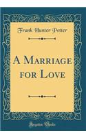 A Marriage for Love (Classic Reprint)