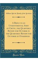 A Reply to an Unsentimental Sort of Critic, the Quarterly Review for October in the Quarterly Review for October of Otherwise (Classic Reprint)