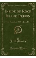 Inside of Rock Island Prison: From December, 1863, to June, 1865 (Classic Reprint)