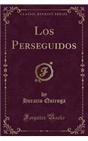 Los Perseguidos (Classic Reprint)