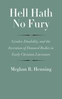 Hell Hath No Fury: Gender, Disability, and the Invention of Damned Bodies in Early Christian Literature(The Anchor Yale Bible Reference Library)