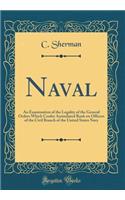 Naval: An Examination of the Legality of the General Orders Which Confer Assimilated Rank on Officers of the Civil Branch of the United States Navy (Classic Reprint)