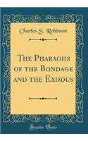 The Pharaohs of the Bondage and the Exodus (Classic Reprint)