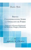 Breves Consideraciones Sobre la Operacion de Porro: Tésis para el Examen Profesional de Medicina, Cirugía y Obstetricia (Classic Reprint)