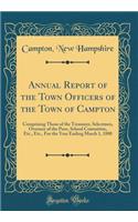 Annual Report of the Town Officers of the Town of Campton: Comprising Those of the Treasurer, Selectmen, Overseer of the Poor, School Committee, Etc., Etc., for the Year Ending March 1, 1880 (Classic Reprint)