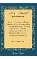 Conditi Prussiarum Regni Memoriam Anniversariam Die XVIII Januarii MDCCCLX in Auditorio Maximo Celebrandam Indicunt Prorector Et Senatus Academiae Albertinae (Classic Reprint)