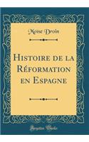 Histoire de la Réformation en Espagne (Classic Reprint)