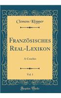 FranzÃ¶sisches Real-Lexikon, Vol. 1: A-Couches (Classic Reprint)
