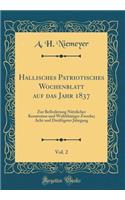 Hallisches Patriotisches Wochenblatt Auf Das Jahr 1837, Vol. 2: Zur BefÃ¶rderung NÃ¼tzlicher Kenntnisse Und WohlthÃ¤tiger Zwecke; Acht Und DreiÃ?igster Jahrgang (Classic Reprint)