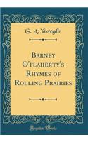 Barney O'Flaherty's Rhymes of Rolling Prairies (Classic Reprint)