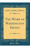 The Work of Washington Irving (Classic Reprint)