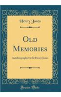 Old Memories: Autobiography by Sir Henry Jones (Classic Reprint)