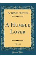 A Humble Lover, Vol. 1 of 1 (Classic Reprint)