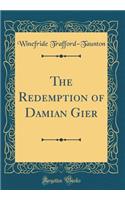 The Redemption of Damian Gier (Classic Reprint)