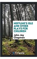 NEPTUNE'S ISLE AND OTHER PLAYS FOR CHILD