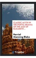 Classic Myth in the Poetic Drama of the Age of Elizabeth ..