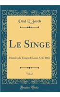 Le Singe, Vol. 2: Histoire du Temps de Louis XIV, 1666 (Classic Reprint)