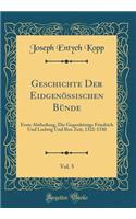Geschichte Der EidgenÃ¶ssischen BÃ¼nde, Vol. 5: Erste Abtheilung, Die GegenkÃ¶nige Friedrich Und Ludwig Und Ihre Zeit, 1322-1330 (Classic Reprint)