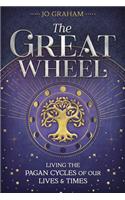 Great Wheel: Living the Pagan Cycles of Our Lives & Times