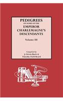 Pedigrees of Emperor Charlemagne's Descendants, Vol. III