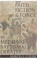 Faith, Fiction and Force in Medieval Baptismal Debates