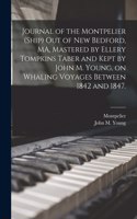 Journal of the Montpelier (Ship) out of New Bedford, MA, Mastered by Ellery Tompkins Taber and Kept by John M. Young, on Whaling Voyages Between 1842 and 1847.