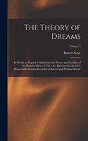 The Theory of Dreams: In Which an Inquiry Is Made Into the Powers and Faculties of the Human Mind, As They Are Illustrated in the Most Remarkable Dreams Recorded in Sacre