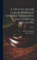 Treatise on the law of Marriage, Divorce, Separation, and Domestic Relations; Volume 2