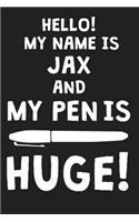 Hello! My Name Is JAX And My Pen Is Huge!: Blank Name Personalized & Customized Dirty Penis Joke Pun Notebook Journal for Men, Dotted. Men Writing Accessories Item for Proud Male Persons With