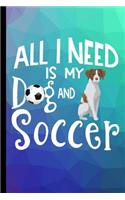 All I Need Is My Dog And Soccer: Brittany Spaniel Dog Journal Lined Blank Paper