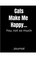 Cats Make Me Happy...You Not So Much Journal