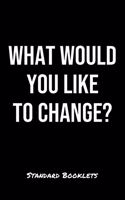 What Would You Like To Change?: A softcover blank lined notebook to jot down business ideas, take notes for class or ponder life's big questions.