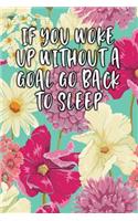 If You Woke Up Without a Goal Go Back to Sleep