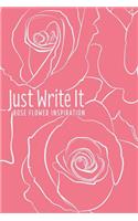Just Write It. Rose Flower Inspiration
