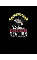 Always Be Yourself Unless You Can Be A Sea Lion Then Be A Sea Lion: Graph Paper Notebook - 1 cm Squares(250 Graph Paper Notebook - 1 CM Squares)