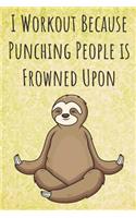 I Workout Because Punching People is Frowned Upon: Funny Unique Motivational Colorful Journal Notebook For Birthday, Anniversary, Christmas, Graduation and Holiday Gifts for Girls, Women, Men and Boy