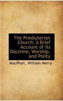 The Presbyterian Church: A Brief Account of Its Doctrine, Worship, and Polity
